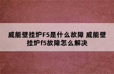 威能壁挂炉F5是什么故障 威能壁挂炉f5故障怎么解决